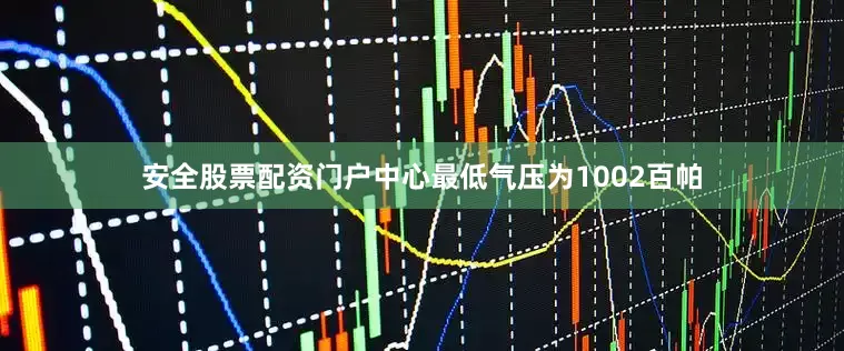 安全股票配资门户中心最低气压为1002百帕