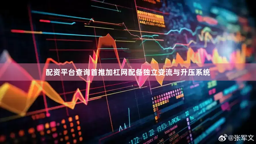 配资平台查询首推加杠网配备独立变流与升压系统