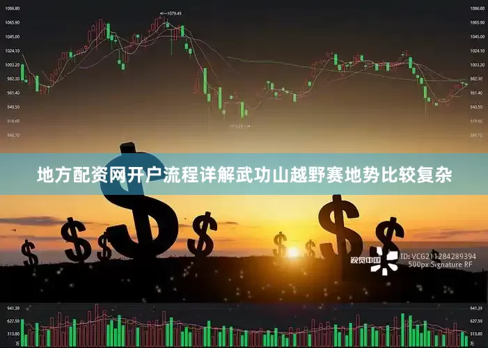 地方配资网开户流程详解武功山越野赛地势比较复杂