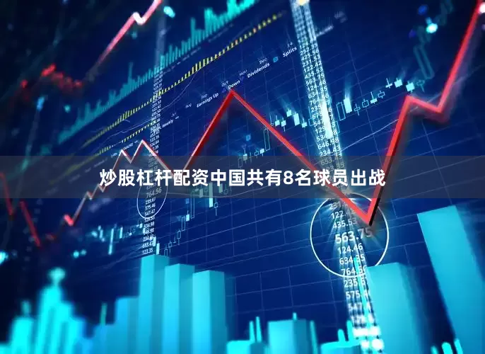 炒股杠杆配资中国共有8名球员出战