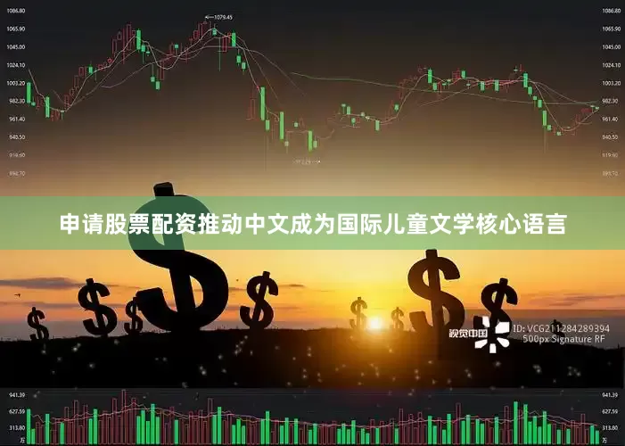 申请股票配资推动中文成为国际儿童文学核心语言